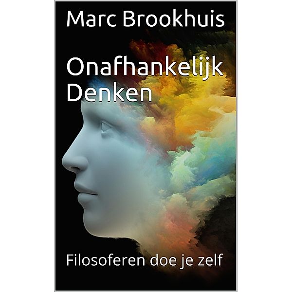 Onafhankelijk Denken - filosoferen doe je zelf, Marc Brookhuis