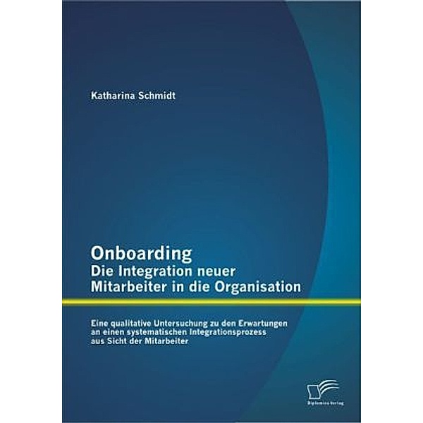 Onboarding - Die Integration neuer Mitarbeiter in die Organisation, Katharina Schmidt