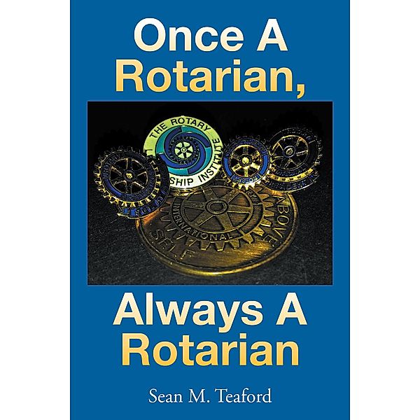 Once a Rotarian, Always a Rotarian, Sean M. Teaford
