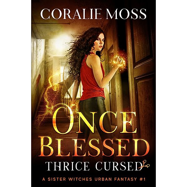 Once Blessed, Thrice Cursed (A Sister Witches Urban Fantasy, #1) / A Sister Witches Urban Fantasy, Coralie Moss