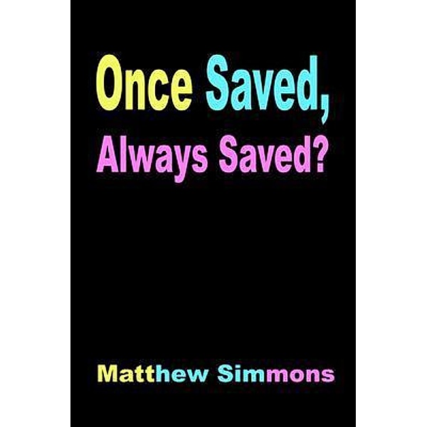 Once Saved, Always Saved?, Matthew Simmons