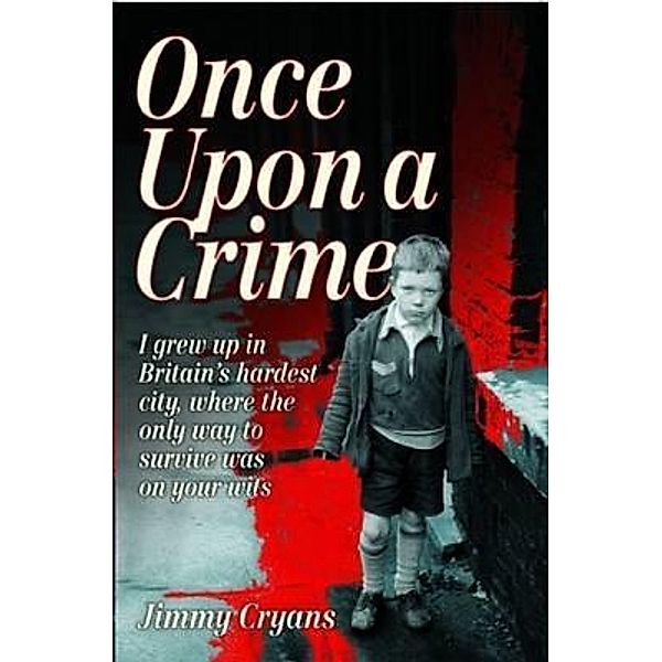 Once Upon a Crime - I Grew Up in Britain's Hardest City, Where the Only Way to Survive Was on Your Wits, Jimmy Cryans