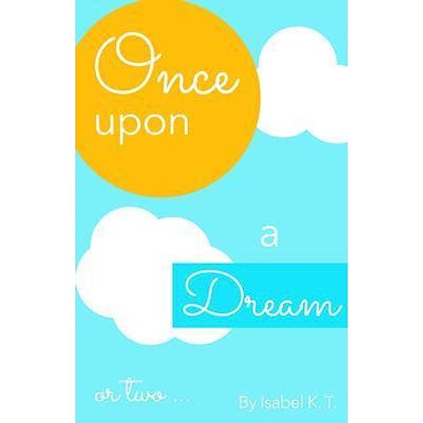 Once Upon A Dream Or Two / Calelei Productions LLC, Isabel K. T.