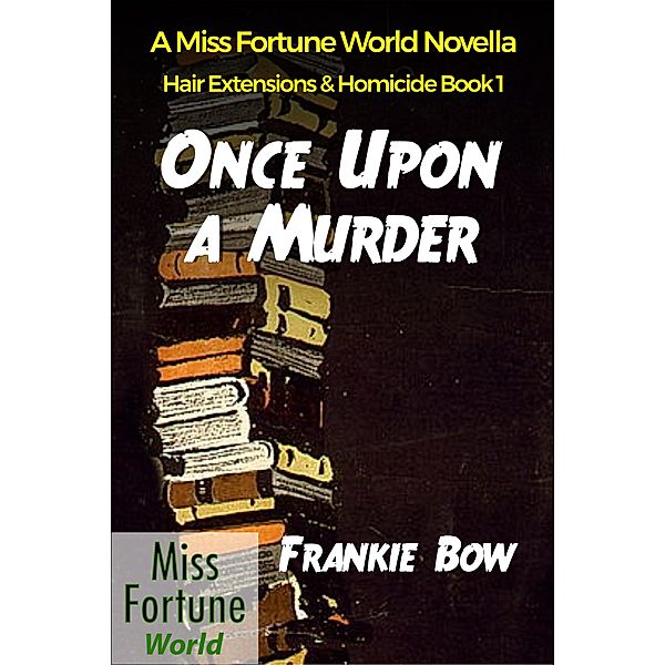 Once Upon a Murder (Miss Fortune World: Hair Extensions and Homicide, #1) / Miss Fortune World: Hair Extensions and Homicide, Frankie Bow