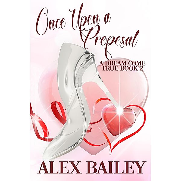 Once Upon a Proposal (A Dream Come True, #2) / A Dream Come True, Alex Bailey