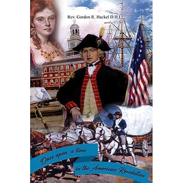 Once Upon a Time in the American Revolution / GoldTouch Press, LLC, Rev. Gordon Hackel D. H. L.