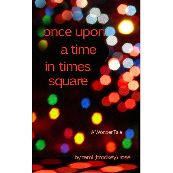 Once Upon a Time in Times Square ~ A Wonder Tale (Iconography: The Anatomy of My Becoming, #2) / Iconography: The Anatomy of My Becoming, Temi (Brodkey) Rose