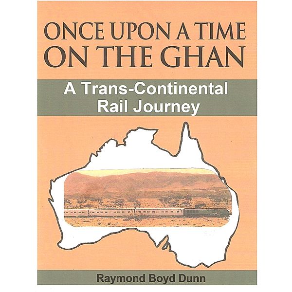 Once Upon a Time on the Ghan / Raymond Boyd Dunn, Raymond Boyd Dunn