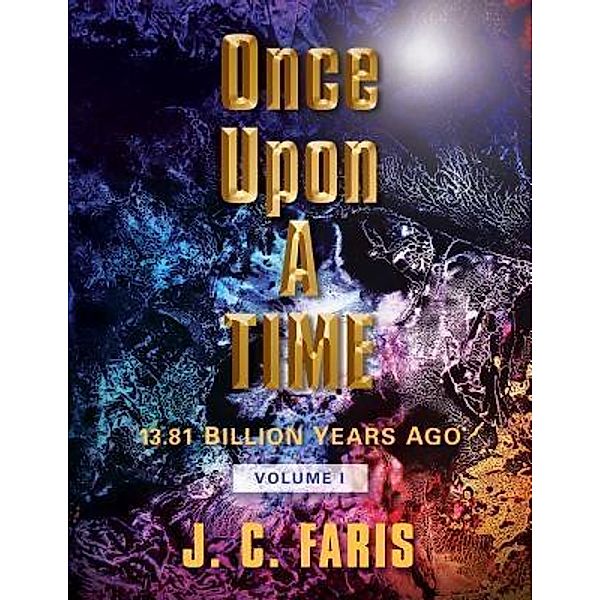 Once Upon A TIME / Once Upon A TIME 13.81 BILLION YEARS AGO Bd.1, J. C. Faris