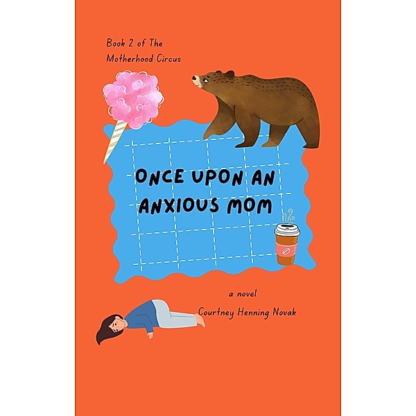 Once Upon An Anxious Mom (The Motherhood Circus, #2) / The Motherhood Circus, Courtney Henning Novak