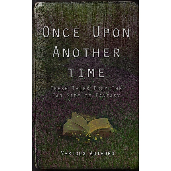 Once Upon Another Time, A. A. Rubin, Mariam Naeem, Melissa Rose Rogers, Rc Hopgood, Trixie Pereira, Adam Knight, Cix & Victoria Zander, C. J. R. Isely, Dewi Hargreaves, Eric Mosher, Jack Holder, James David, J. Moody