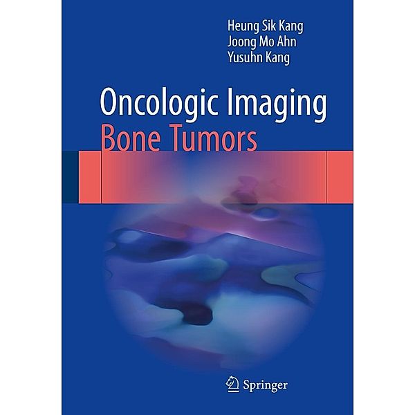 Oncologic Imaging: Bone Tumors, Heung Sik Kang, Joong Mo Ahn, Yusuhn Kang