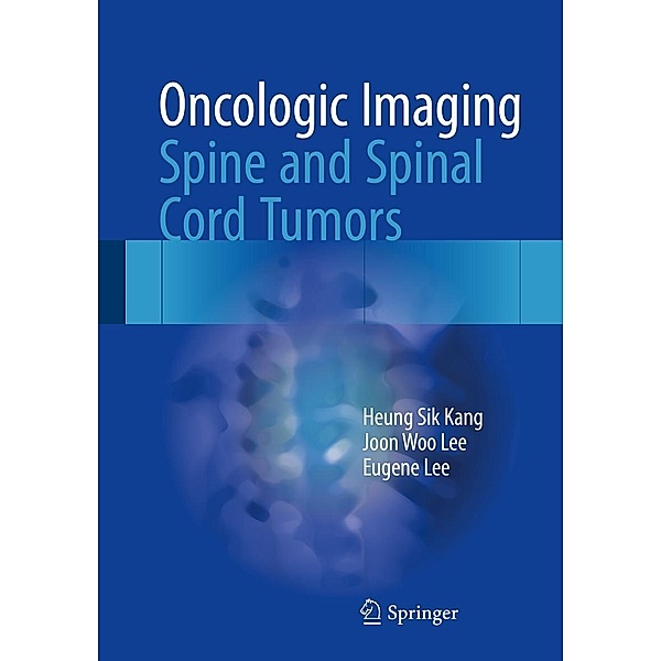 Oncologic Imaging: Spine and Spinal Cord Tumors, Heung Sik Kang, Joon Woo Lee, Eugene Lee