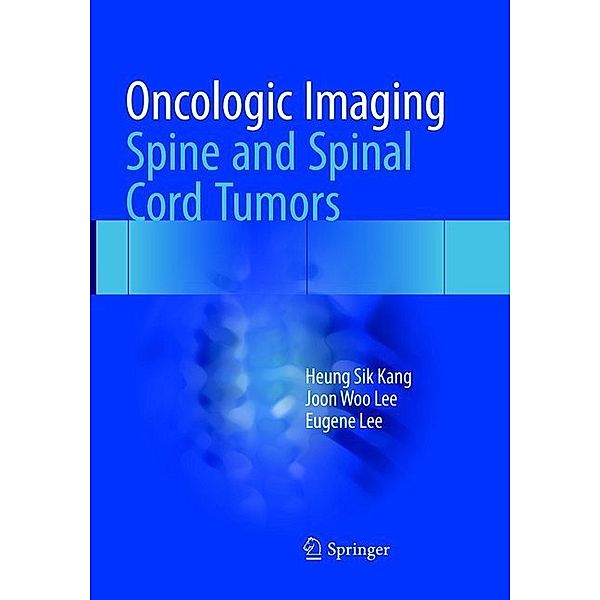 Oncologic Imaging: Spine and Spinal Cord Tumors, Heung Sik Kang, Joon Woo Lee, Eugene Lee