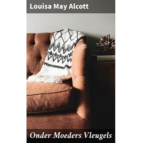 Onder Moeders Vleugels, Louisa May Alcott