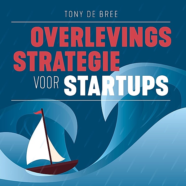 Ondernemen en Werk - 123 - Overlevingsstrategie voor startups, Tony de Bree