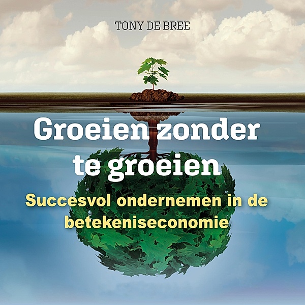 Ondernemen en Werk - 142 - Groeien zonder te groeien, Tony de Bree