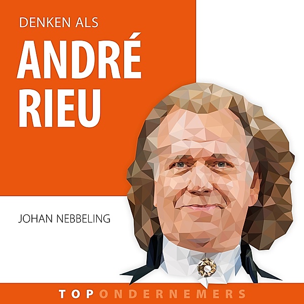Ondernemen en Werk - 22 - Denken als André Rieu, Johan Nebbeling