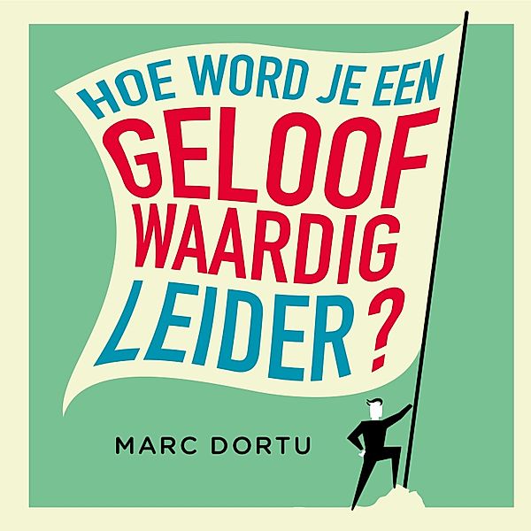 Ondernemen en Werk - 32 - Hoe word je een geloofwaardig leider?, Marc Dortu