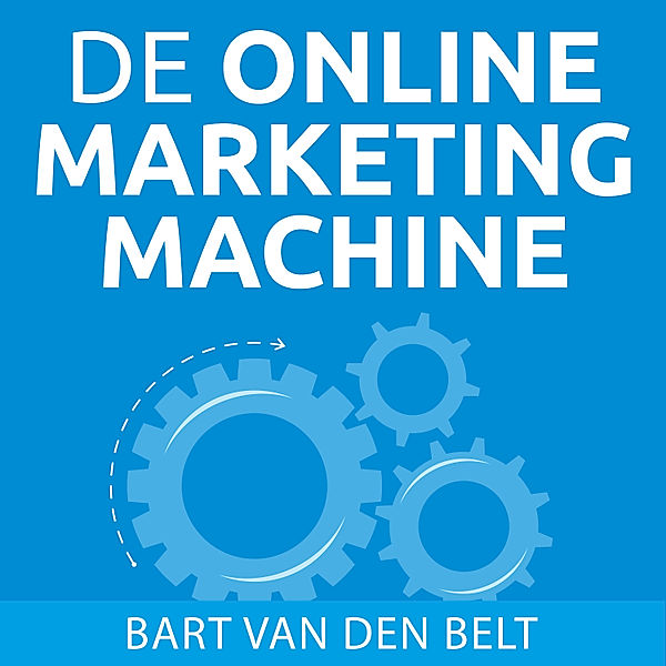 Ondernemen en Werk - 7 - De online marketingmachine, Bart van den Belt