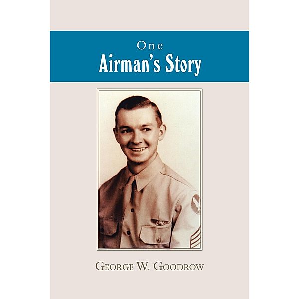 One Airman'S Story, George W. Goodrow