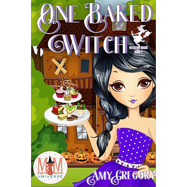 One Baked Witch: Magic and Mayhem Universe (Weekend Magic, #2) / Weekend Magic, Amy Gregory