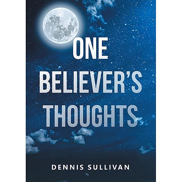 One Believer's Thoughts, Dennis Sullivan