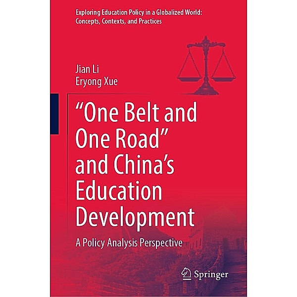 One Belt and One Road and China's Education Development / Exploring Education Policy in a Globalized World: Concepts, Contexts, and Practices, Jian Li, Eryong Xue
