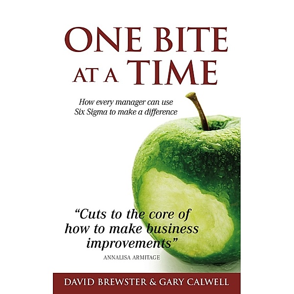 One Bite at a Time: How every manager can use Six Sigma to make a difference, David Brewster