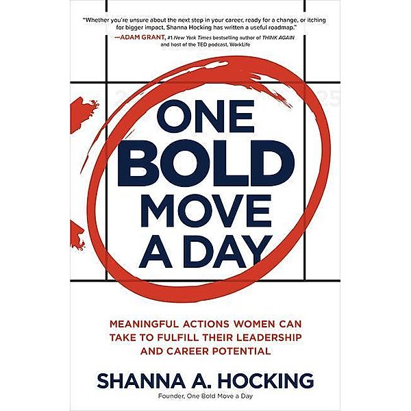 One Bold Move a Day: Meaningful Actions Women Can Take to Fulfill Their Leadership and Career Potential, Shanna A. Hocking