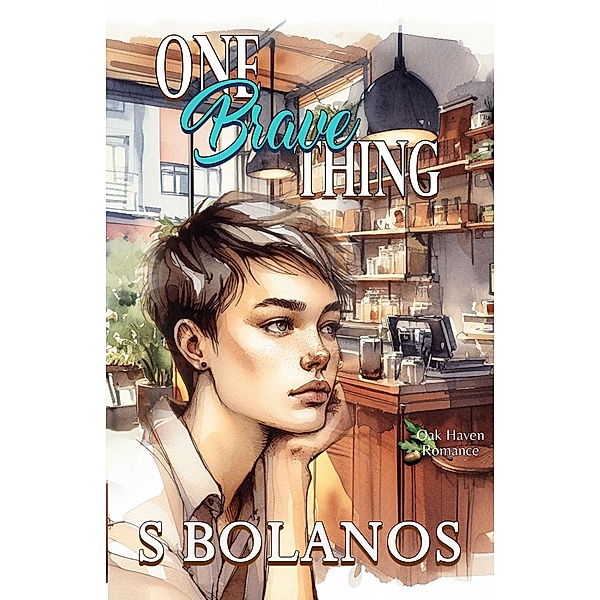 One Brave Thing (Oak Haven Romance, #1) / Oak Haven Romance, S. Bolanos