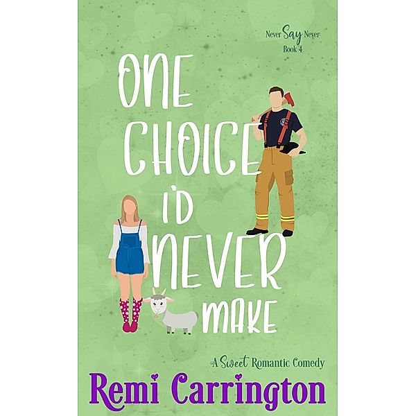 One Choice I'd Never Make: A Sweet Romantic Comedy (Never Say Never, #4) / Never Say Never, Remi Carrington