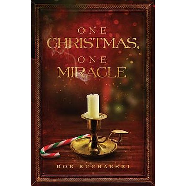 One Christmas, One Miracle / Robert X Kucharski, Bob Kucharski