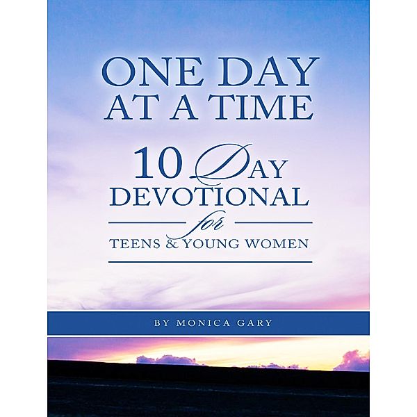 One Day At a Time 10 Day Devotional for Teens and Young Women, Monica Gary