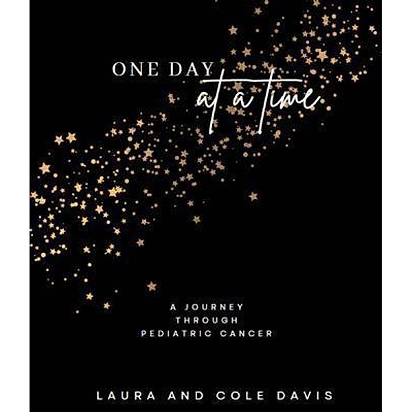 One Day at a Time, A Journey Through Pediatric Cancer, Laura Davis, Cole Davis