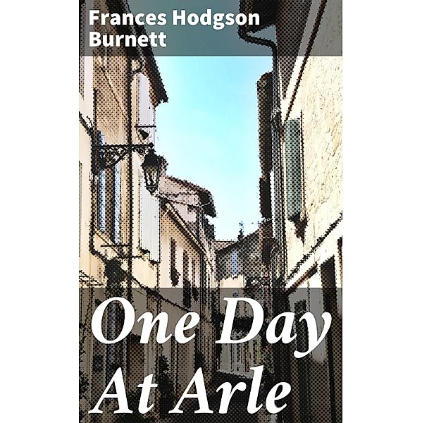 One Day At Arle, Frances Hodgson Burnett