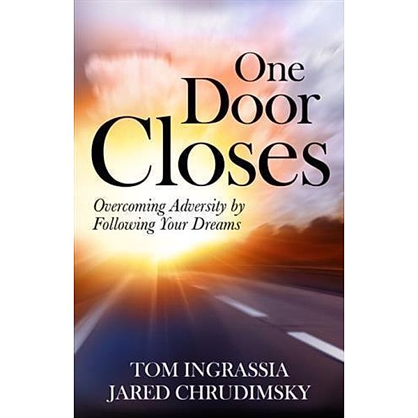 One Door Closes: Overcoming Adversity By Following Your Dreams, Tom Ingrassia