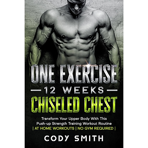 One Exercise, 12 Weeks, Chiseled Chest: Transform Your Upper Body With This Push-up Strength Training Workout Routine | at Home Workouts | No Gym Required |, Cody Smith