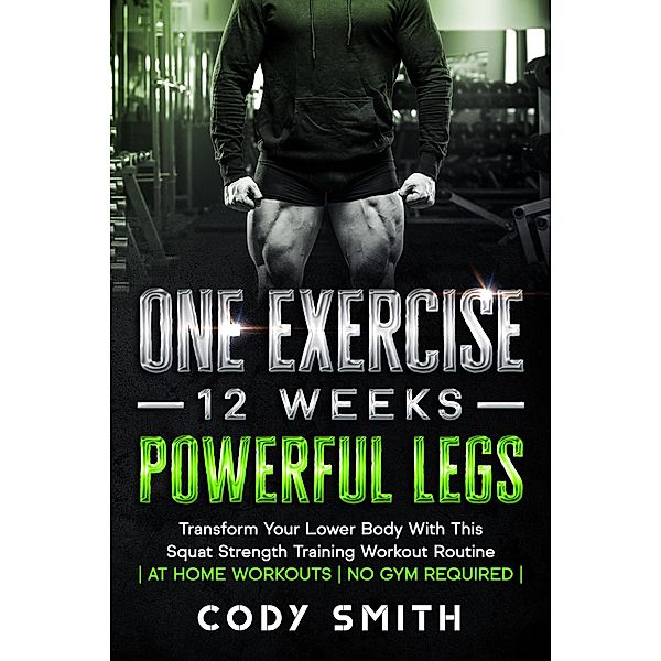 One Exercise, 12 Weeks, Powerful Legs: Transform Your Lower Body With This Squat Strength Training Workout Routine | at Home Workouts | No Gym Required |, Cody Smith