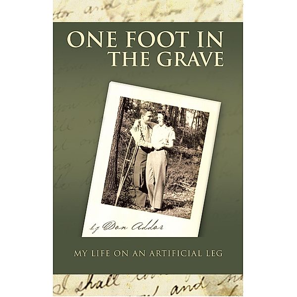 One Foot in the Grave My Life on an Artificial Leg, Don Addor