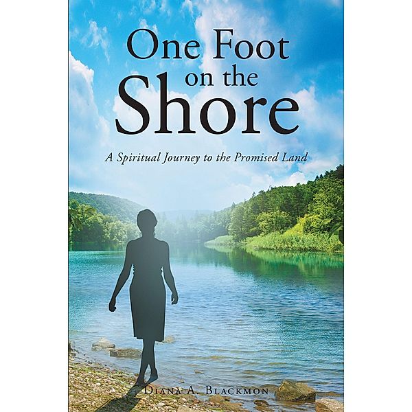 One Foot on the Shore...A Spiritual Journey to the Promised Land / Christian Faith Publishing, Inc., Diana A. Blackmon