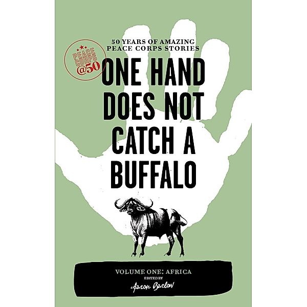 One Hand Does Not Catch a Buffalo: 50 Years of Amazing Peace Corps Stories / Peace Corps at 50