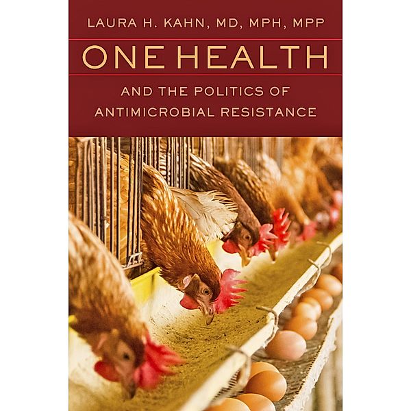 One Health and the Politics of Antimicrobial Resistance, Laura H. Kahn