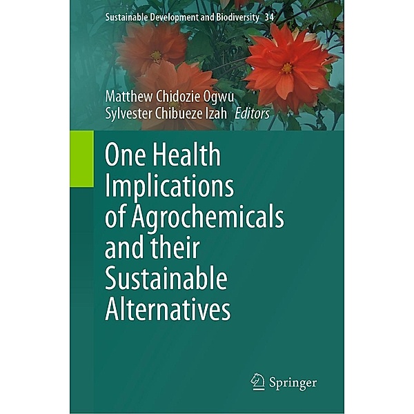 One Health Implications of Agrochemicals and their Sustainable Alternatives / Sustainable Development and Biodiversity Bd.34