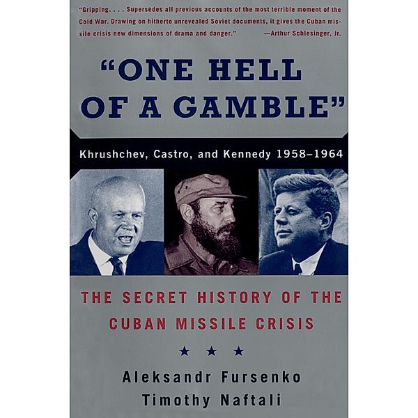 One Hell of a Gamble: Khrushchev, Castro, and Kennedy, 1958-1964, Aleksandr Fursenko, Timothy Naftali