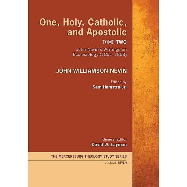 One, Holy, Catholic, and Apostolic, Tome 2 / Mercersburg Theology Study Series Bd.7, John Williamson Nevin