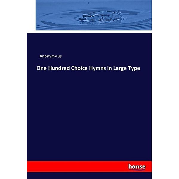 One Hundred Choice Hymns in Large Type, Anonym