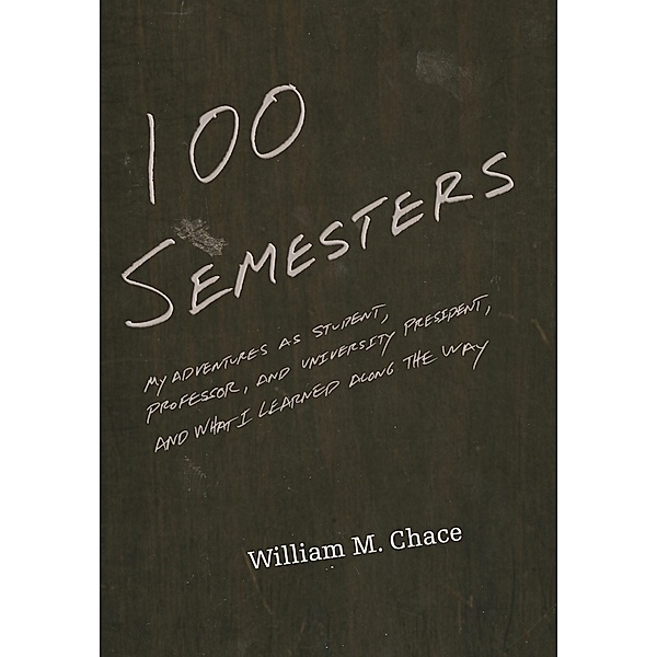 One Hundred Semesters / The William G. Bowen Series, William M. Chace