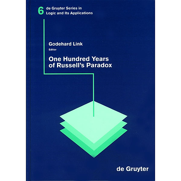 One Hundred Years of Russell´s Paradox / De Gruyter Series in Logic and Its Applications Bd.6, Godehard Link