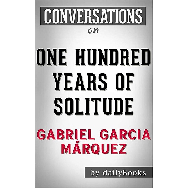 One Hundred Years of Solitude: A Novel by Gabriel Garcia Márquez | Conversation Starters, dailyBooks